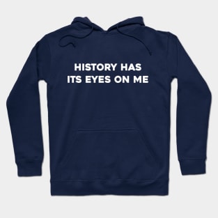 History Has Its Eyes on Me Hoodie